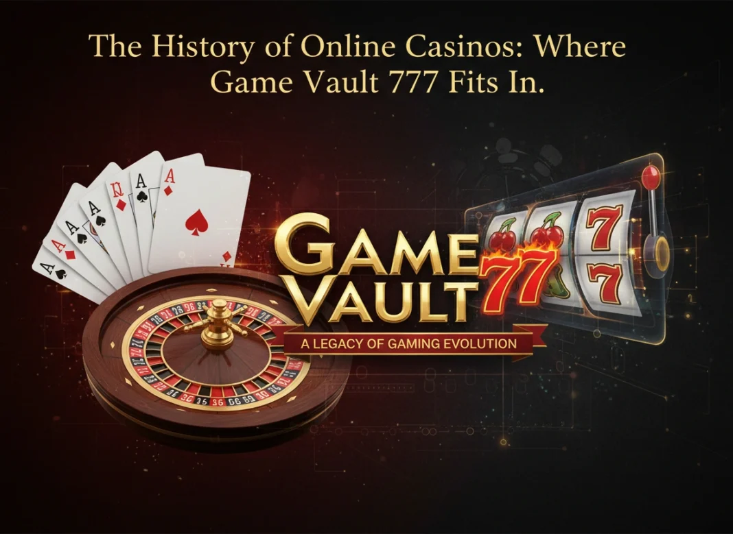 The History of Online Casinos: Where Game Vault 777 Fits In